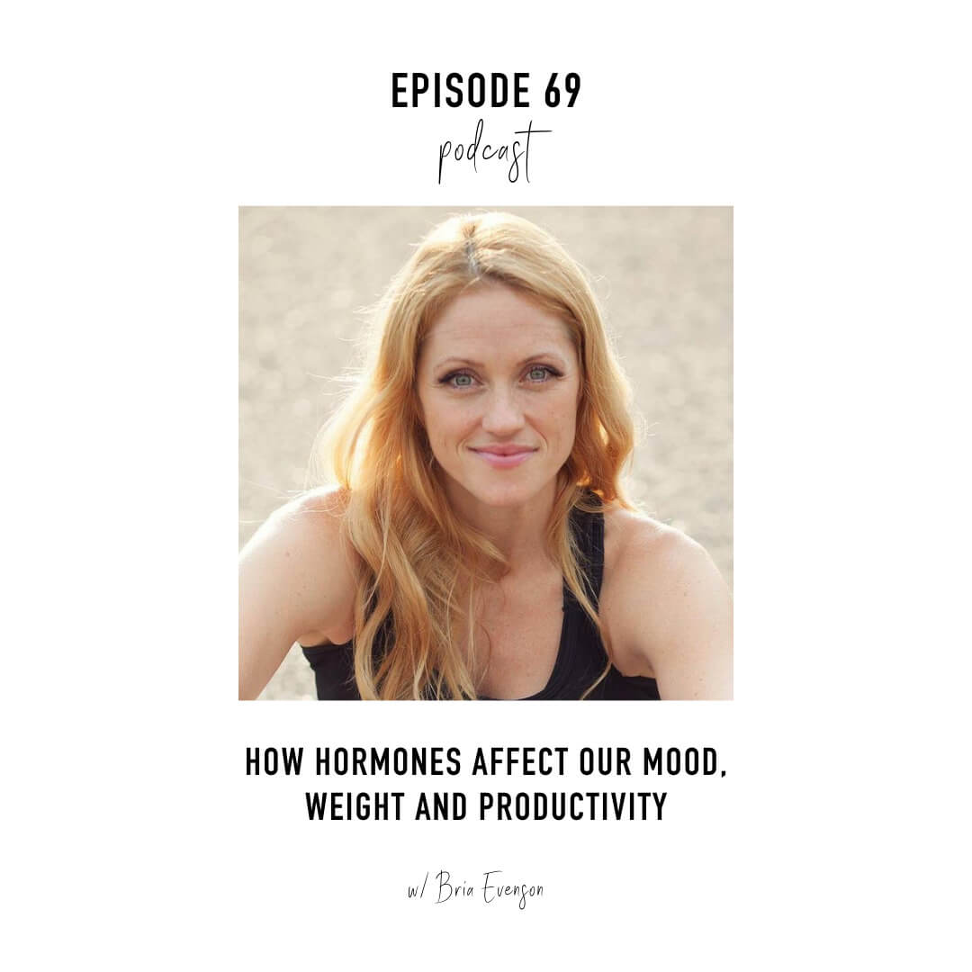 How Hormones Affect Our Mood, Weight and Productivity with Bria Evenson