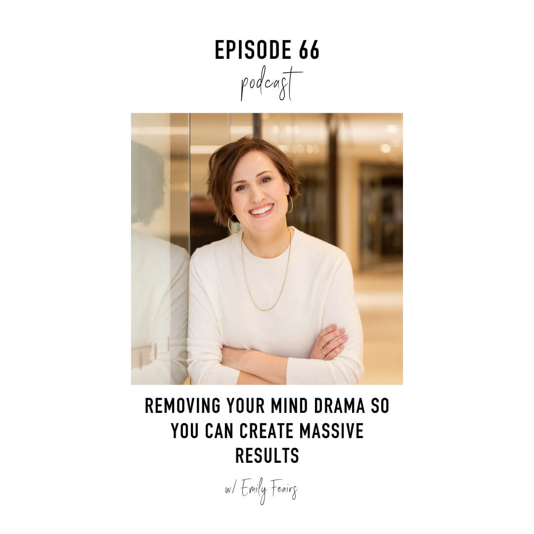 Removing Your Mind Drama So You Can Create Massive Results with Emily Feairs
