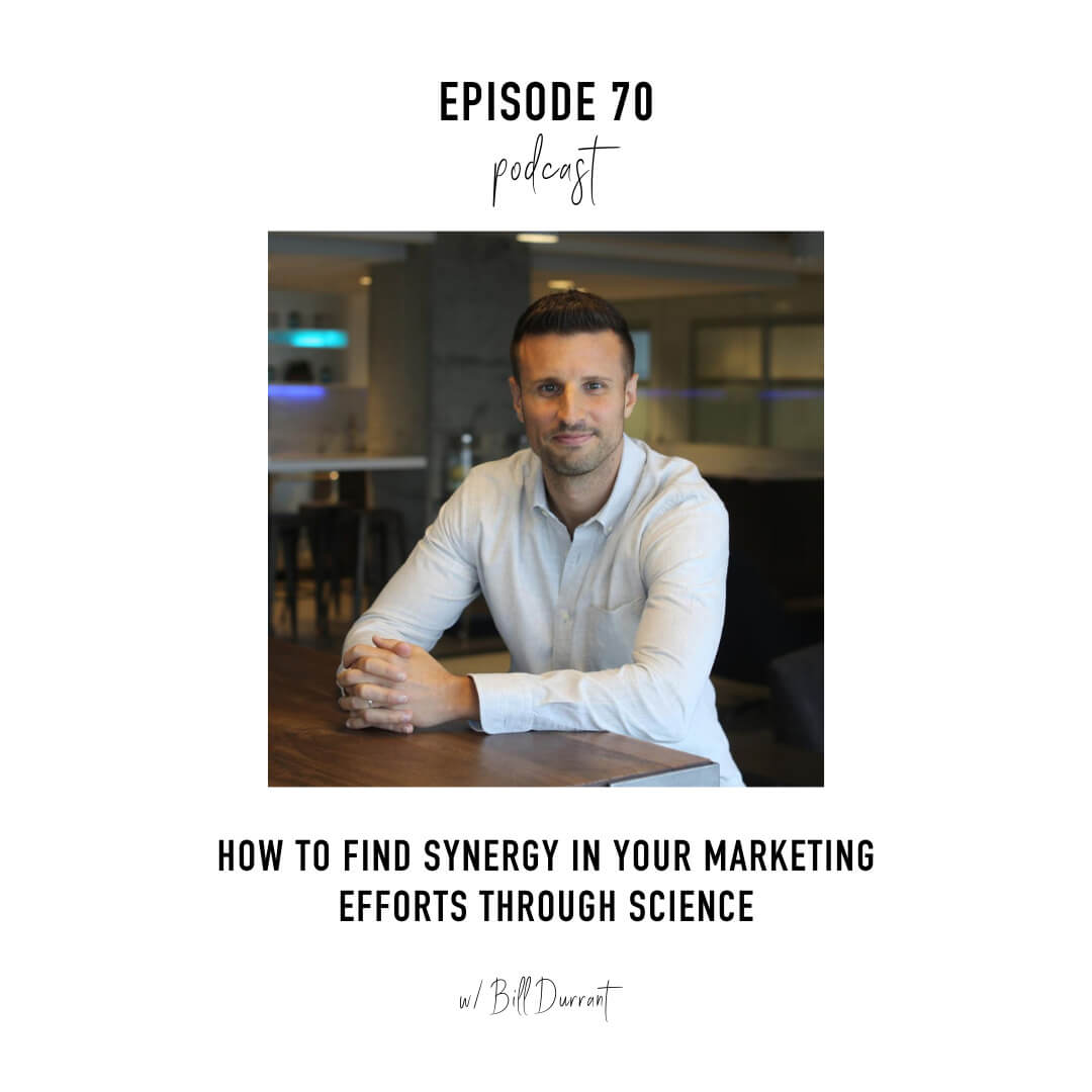 How to Find Synergy in Your Marketing Efforts through Science with Bill Durrant